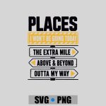 Places I Wont Be Going Today Extra Mile Above And Beyond PNG SVG