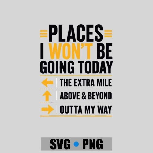 Places I Wont Be Going Today Extra Mile Above And Beyond PNG SVG 1 Places I Wont Be Going Today Extra Mile Above And Beyond PNG SVG