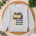 Places I Wont Be Going Today Extra Mile Above And Beyond PNG SVG