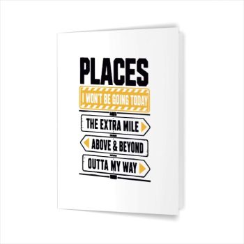 Homepage 68 Places I Wont Be Going Today Extra Mile Above And Beyond Greeting Card