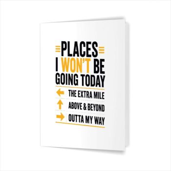 Places I Wont Be Going Today Extra Mile Above And Beyond Greeting Card