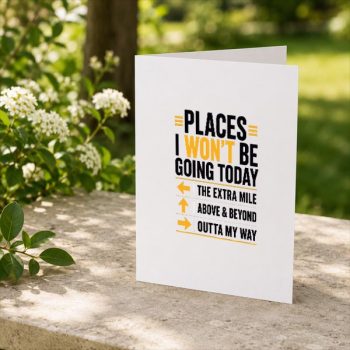 Places20I20Wont20Be20Going20Today20Extra20Mile20Above20And20Beyond20Greeting20Card202.jpg