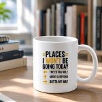 Places I Wont Be Going Today Extra Mile Above And Beyond Mug