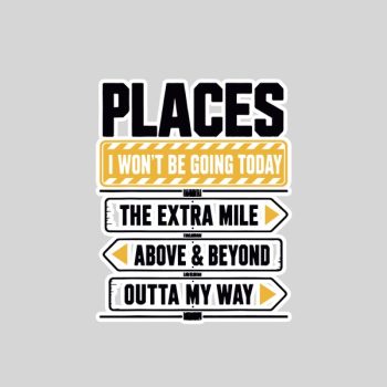 Homepage 128 Places I Wont Be Going Today Extra Mile Above And Beyond Sticker
