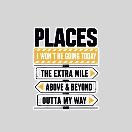 Places I Wont Be Going Today Extra Mile Above And Beyond Sticker