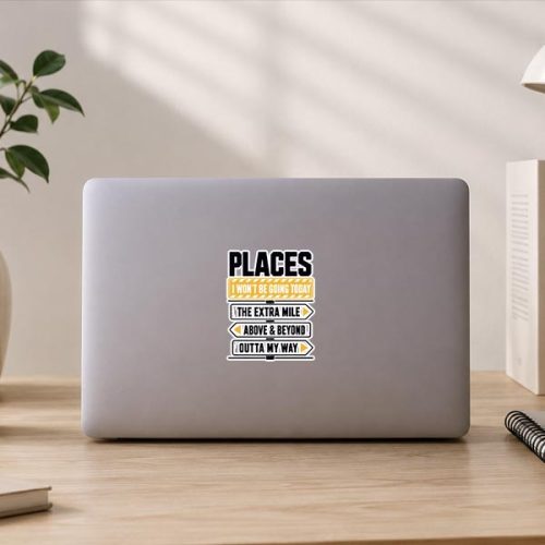 Places I Wont Be Going Today Extra Mile Above And Beyond Sticker