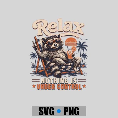 Relax Nothing Is Under Control Chill Raccoon PNG SVG