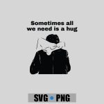 Sometimes All We Need Is A Hug PNG SVG