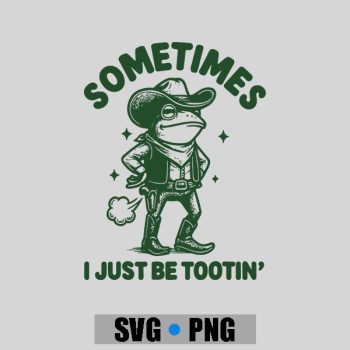 Sometimes I Just Be Tootin PNG SVG