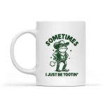 Sometimes I Just Be Tootin Mug