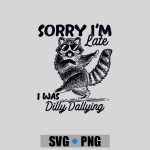 Sorry Im Late I Was Dilly Dallying Raccoon PNG SVG