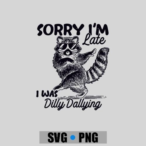 Sorry Im Late I Was Dilly Dallying Raccoon PNG SVG 1 Sorry Im Late I Was Dilly Dallying Raccoon PNG SVG