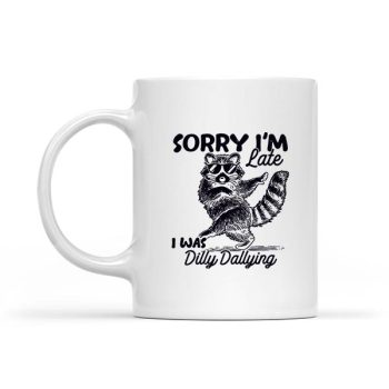 Homepage 189 Sorry Im Late I Was Dilly Dallying Raccoon Mug
