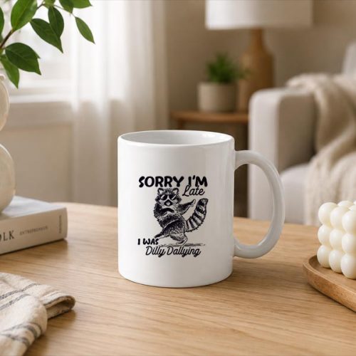 Sorry Im Late I Was Dilly Dallying Raccoon Mug 3 Sorry Im Late I Was Dilly Dallying Raccoon Mug