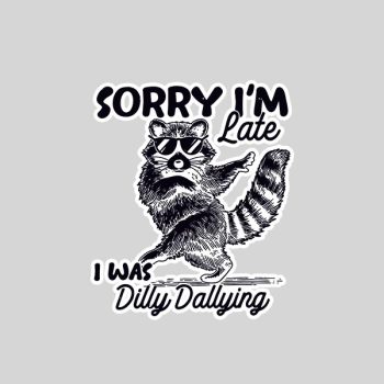 Homepage 191 Sorry Im Late I Was Dilly Dallying Raccoon Sticker