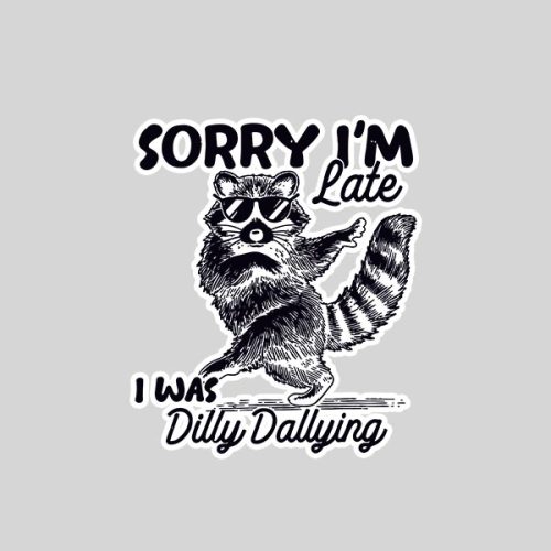 Sorry Im Late I Was Dilly Dallying Raccoon Sticker 1 Sorry Im Late I Was Dilly Dallying Raccoon Sticker