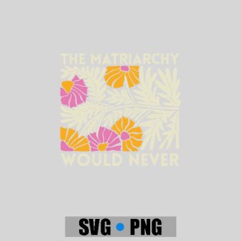 Homepage 177 The Matriarchy Would Never Feminist Botanical PNG SVG