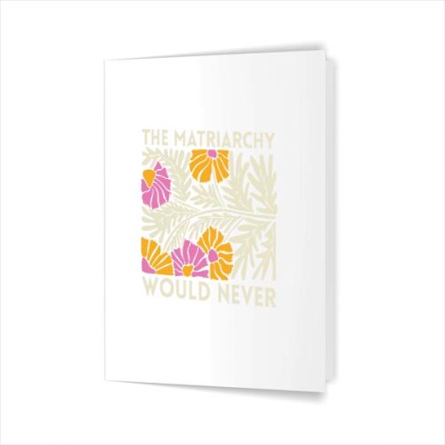 The Matriarchy Would Never Feminist Botanical Greeting Card 1 The Matriarchy Would Never Feminist Botanical Greeting Card
