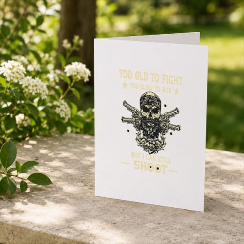 Too Old To Fight Too Slow To Run But I Can Still Shoot Greeting Card 2 Too Old To Fight Too Slow To Run But I Can Still Shoot Greeting Card