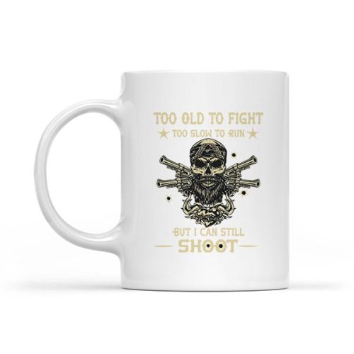 Too Old To Fight Too Slow To Run But I Can Still Shoot Mug 1 Too Old To Fight Too Slow To Run But I Can Still Shoot Mug