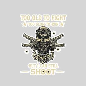 Homepage 128 Too Old To Fight Too Slow To Run But I Can Still Shoot Sticker