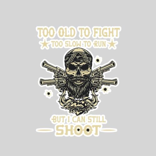 Too Old To Fight Too Slow To Run But I Can Still Shoot Sticker 1 Too Old To Fight Too Slow To Run But I Can Still Shoot Sticker