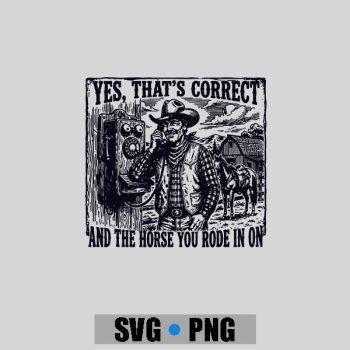 Yes Thats Correct And The Horse You Rode In On Cow PNG SVG