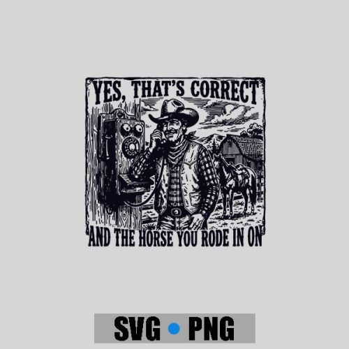 Yes Thats Correct And The Horse You Rode In On Cow PNG SVG 1 Yes Thats Correct And The Horse You Rode In On Cow PNG SVG