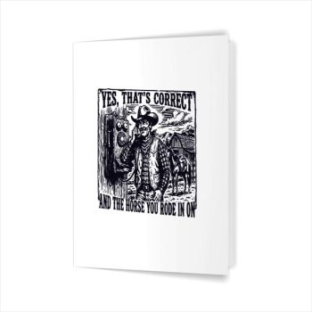 Yes Thats Correct And The Horse You Rode In On Cow Greeting Card
