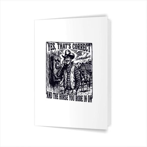 Yes Thats Correct And The Horse You Rode In On Cow Greeting Card