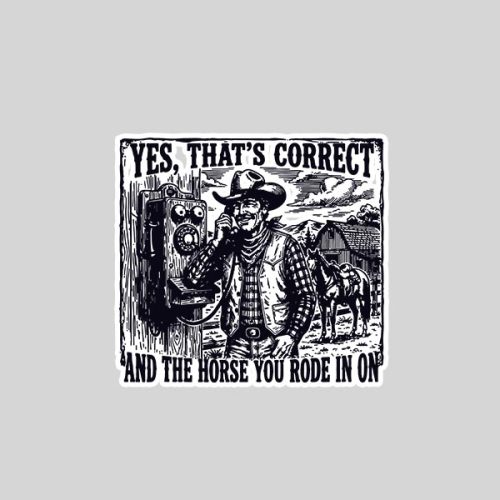 Yes Thats Correct And The Horse You Rode In On Cow Sticker