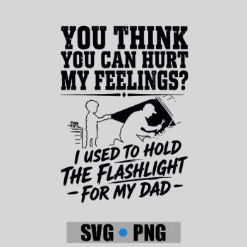 You Cant Hurt My Feelings Used To Hold Flashlight PNG SVG