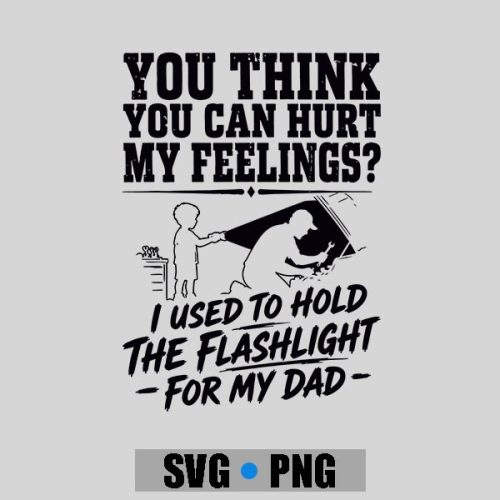 You Cant Hurt My Feelings Used To Hold Flashlight PNG SVG 1 You Cant Hurt My Feelings Used To Hold Flashlight PNG SVG