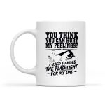 You Cant Hurt My Feelings Used To Hold Flashlight Mug