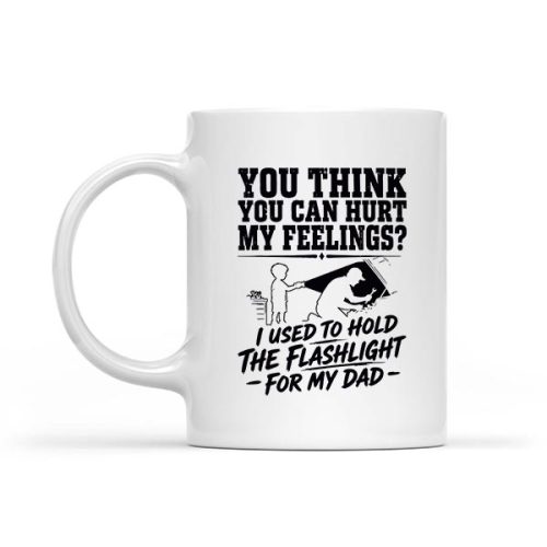 You Cant Hurt My Feelings Used To Hold Flashlight Mug