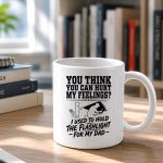 You Cant Hurt My Feelings Used To Hold Flashlight Mug