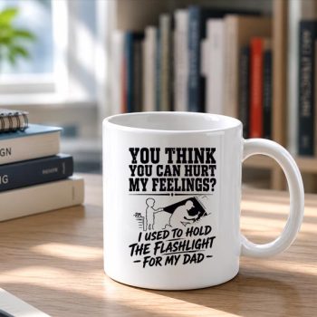 You20Cant20Hurt20My20Feelings20Used20To20Hold20Flashlight20Mug202.jpg