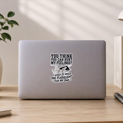 You Cant Hurt My Feelings Used To Hold Flashlight Sticker 3 You Cant Hurt My Feelings Used To Hold Flashlight Sticker
